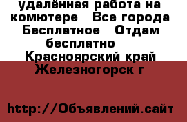 удалённая работа на комютере - Все города Бесплатное » Отдам бесплатно   . Красноярский край,Железногорск г.